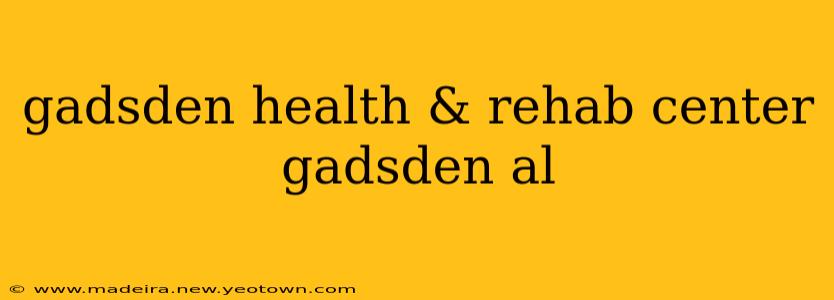 gadsden health & rehab center gadsden al