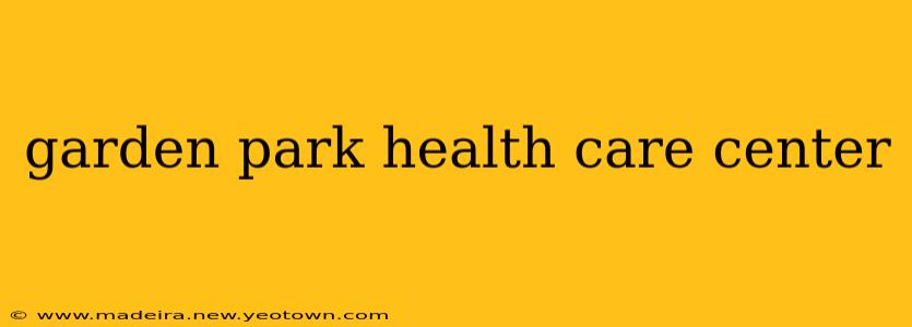 garden park health care center