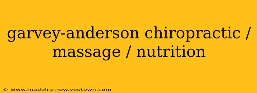 garvey-anderson chiropractic / massage / nutrition
