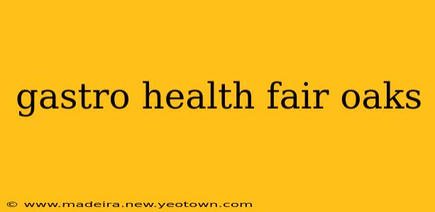 gastro health fair oaks
