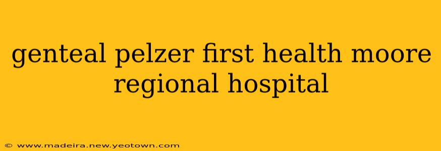 genteal pelzer first health moore regional hospital