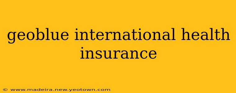 geoblue international health insurance