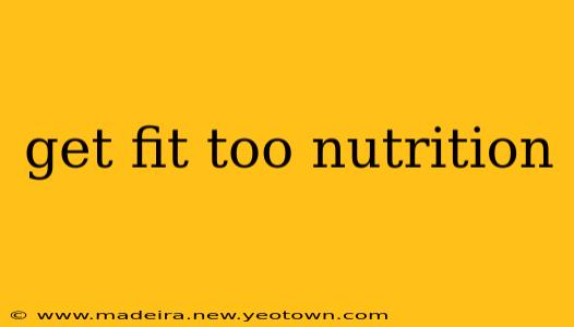 get fit too nutrition
