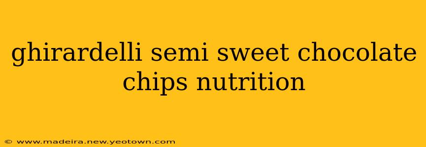 ghirardelli semi sweet chocolate chips nutrition