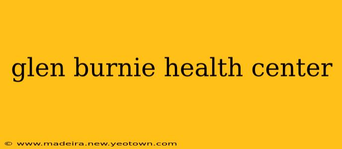 glen burnie health center
