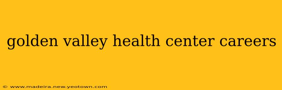 golden valley health center careers