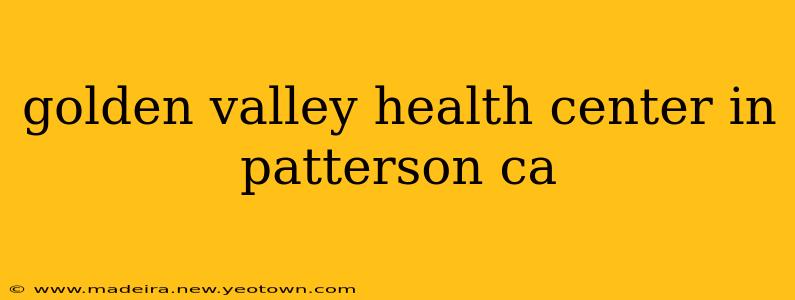 golden valley health center in patterson ca