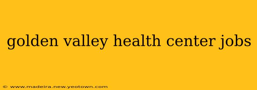 golden valley health center jobs
