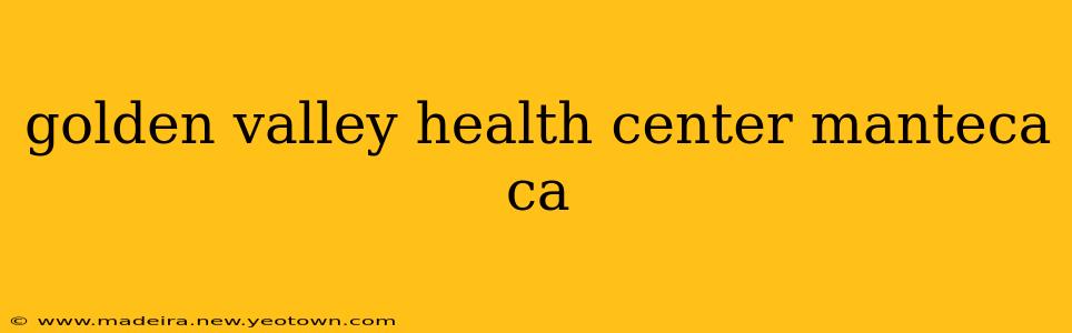 golden valley health center manteca ca