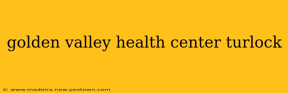golden valley health center turlock