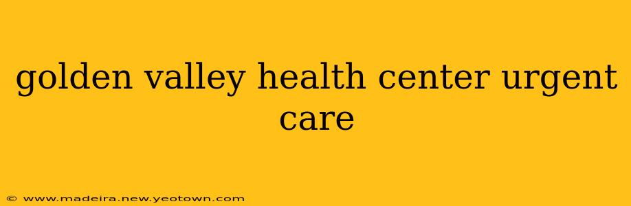 golden valley health center urgent care