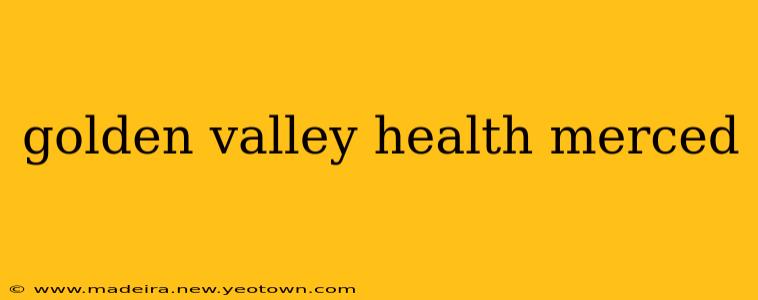 golden valley health merced