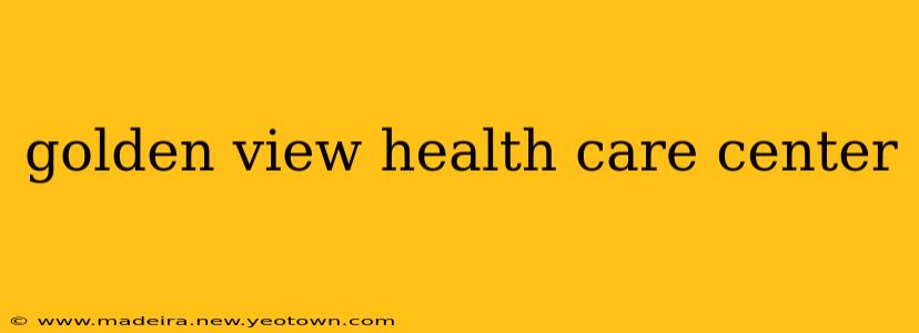 golden view health care center