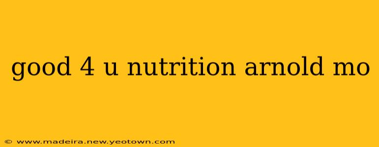good 4 u nutrition arnold mo