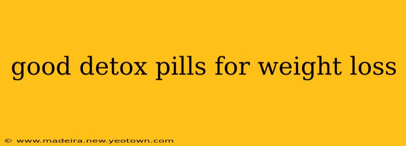 good detox pills for weight loss