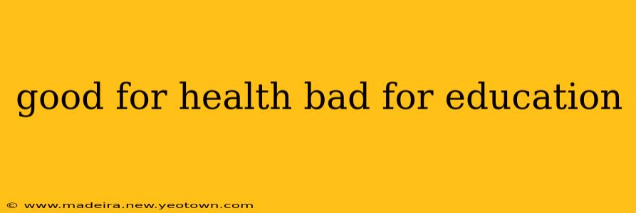good for health bad for education