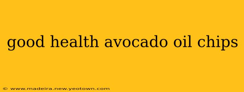 good health avocado oil chips