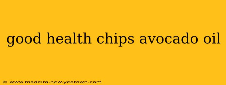 good health chips avocado oil
