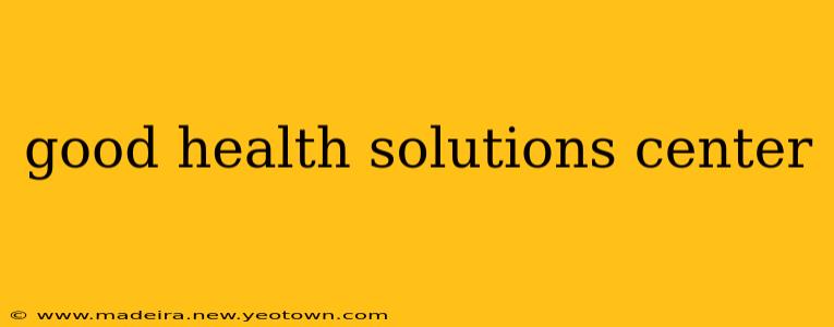 good health solutions center