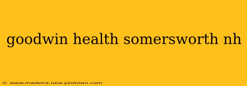 goodwin health somersworth nh
