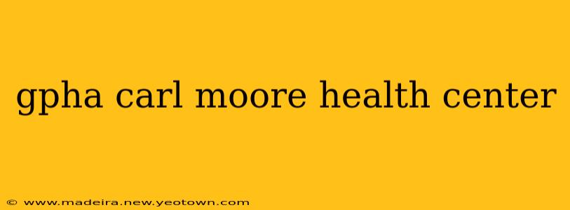 gpha carl moore health center