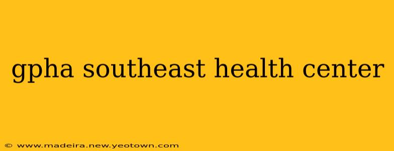 gpha southeast health center