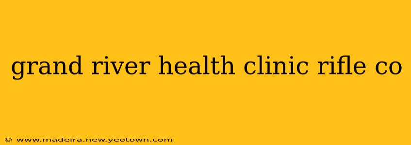 grand river health clinic rifle co