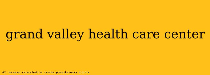 grand valley health care center