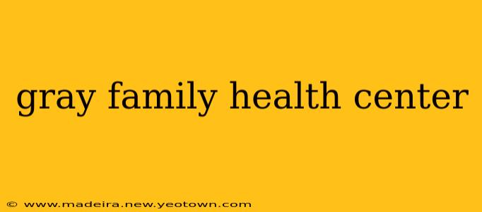 gray family health center