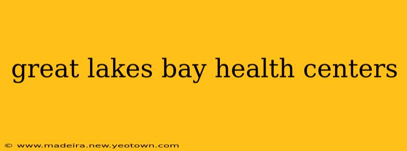 great lakes bay health centers