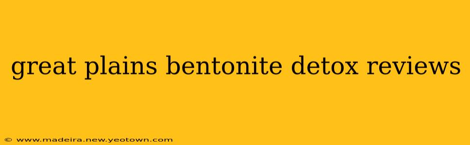 great plains bentonite detox reviews