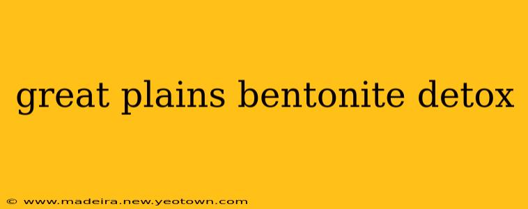great plains bentonite detox