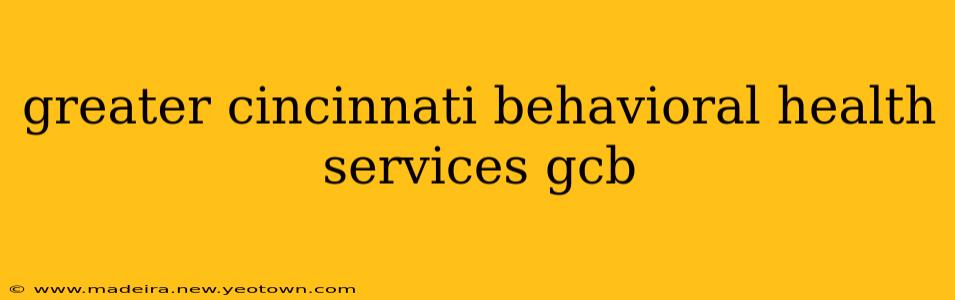 greater cincinnati behavioral health services gcb