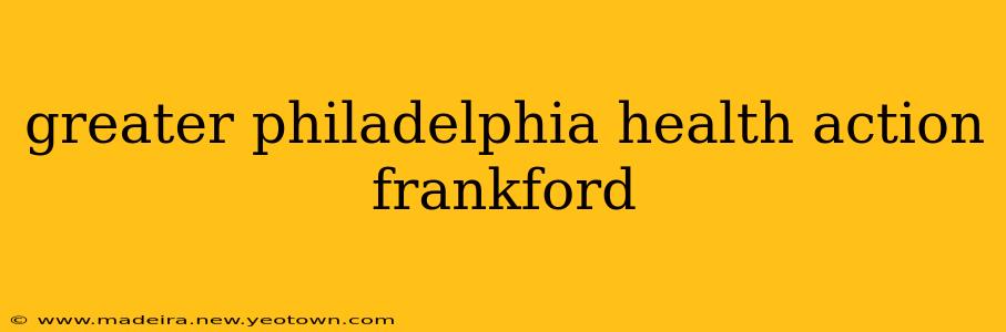 greater philadelphia health action frankford