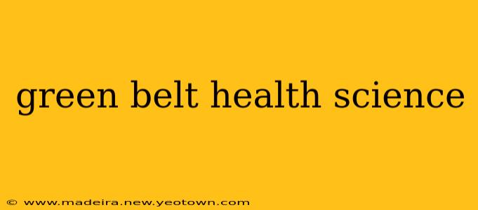 green belt health science