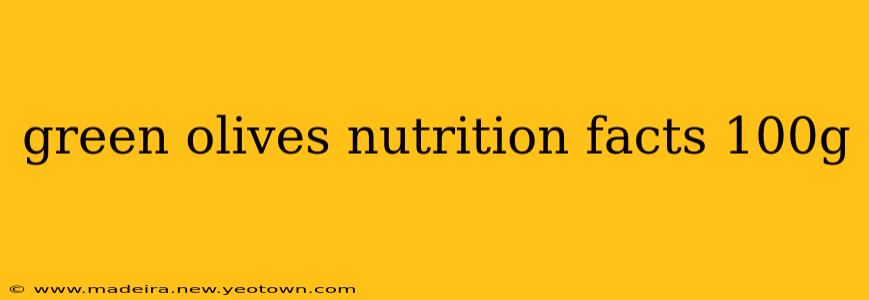 green olives nutrition facts 100g