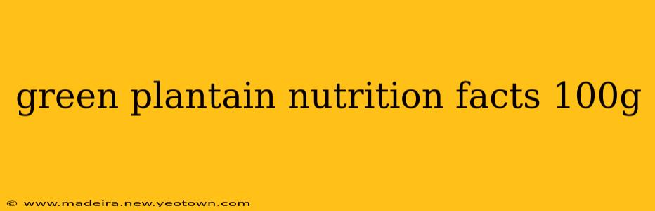 green plantain nutrition facts 100g