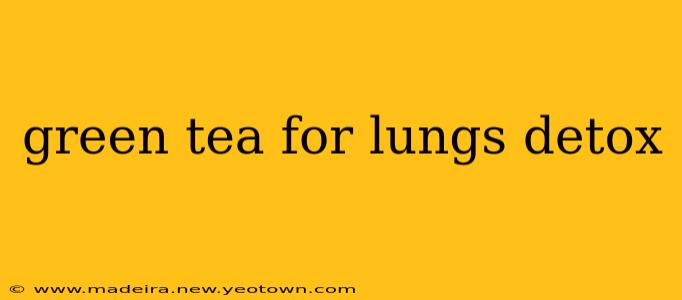 green tea for lungs detox