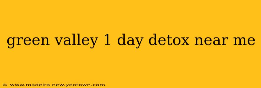 green valley 1 day detox near me