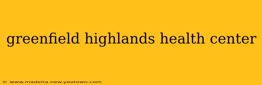 greenfield highlands health center