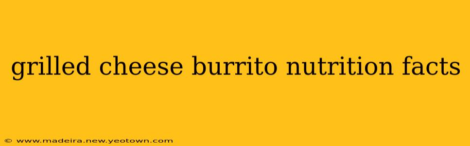 grilled cheese burrito nutrition facts