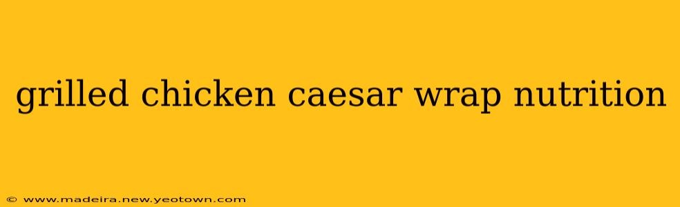 grilled chicken caesar wrap nutrition