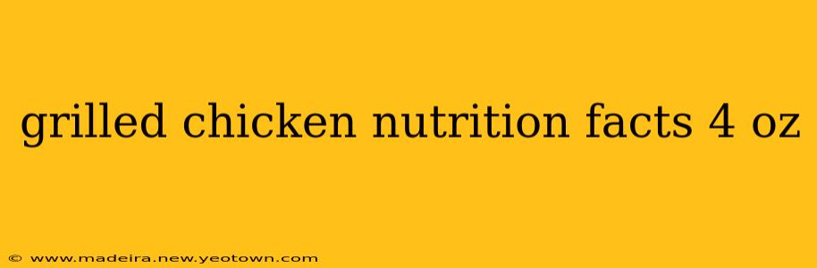 grilled chicken nutrition facts 4 oz