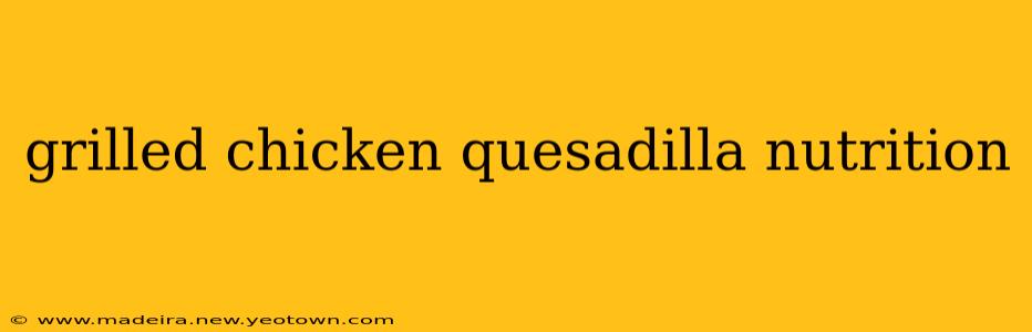 grilled chicken quesadilla nutrition