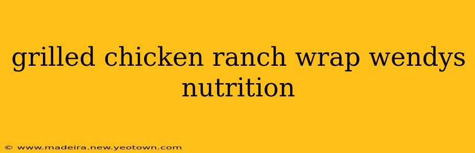 grilled chicken ranch wrap wendys nutrition