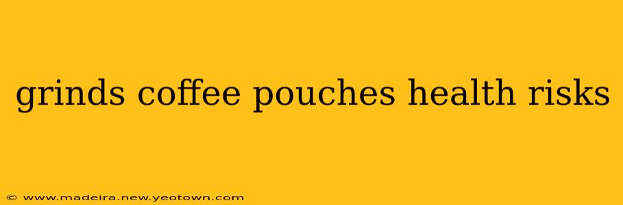 grinds coffee pouches health risks
