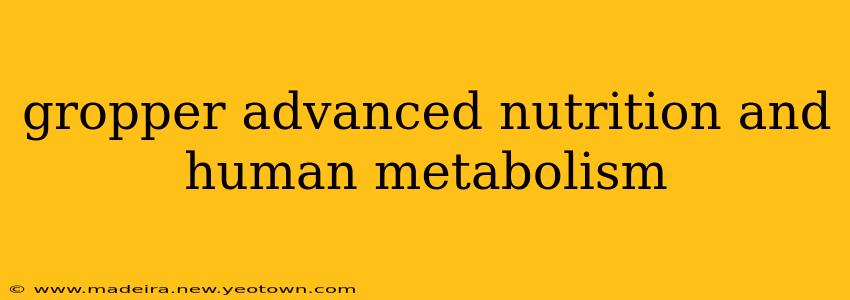 gropper advanced nutrition and human metabolism