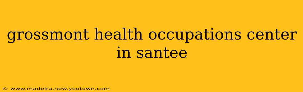 grossmont health occupations center in santee