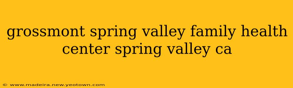 grossmont spring valley family health center spring valley ca