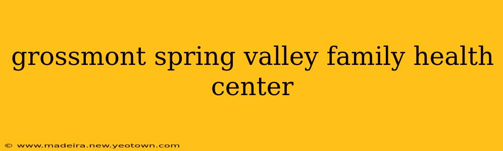 grossmont spring valley family health center